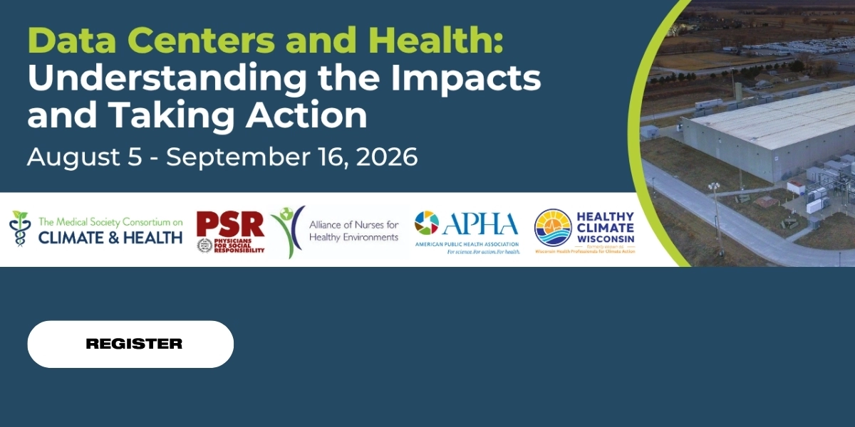 Data Centers and Health: Understanding the Impacts and Taking Action.
Organized by Medical Society Consortium on Climate Change and Health, Healthy Climate Wisconsin, Physicians for Social Responsibility, Alliance of Nurses for Healthy Environments, and the American Public Health Association.