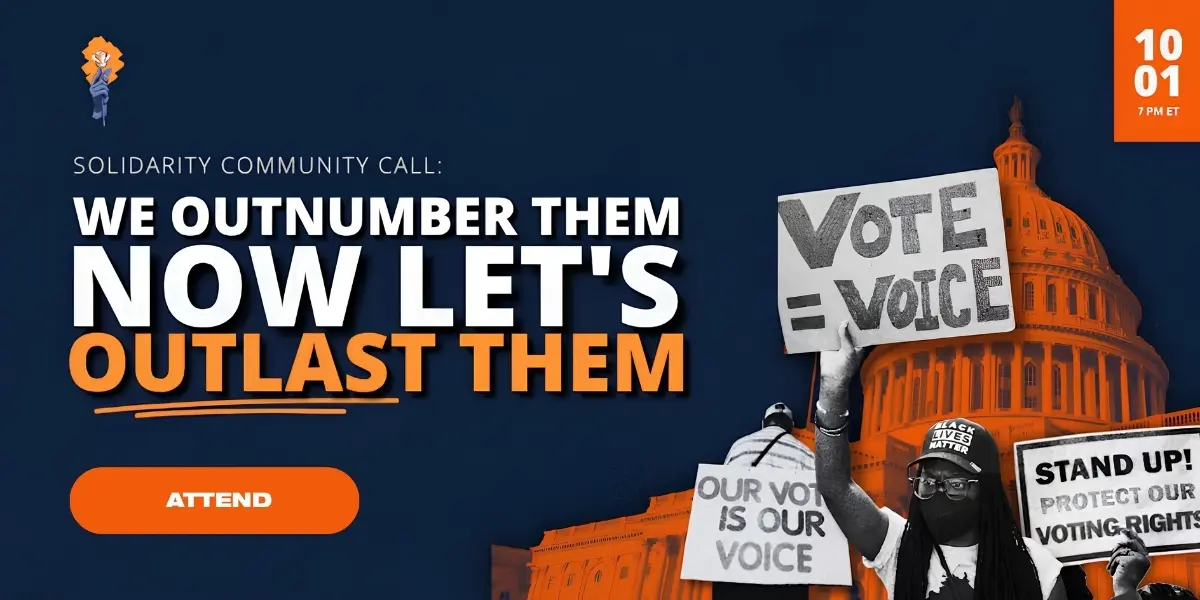Solidarity Community Call: We Outnumber Them—Now Let's Outlast Them
Organized by Solidarity Organizing Initiative 
Thursday 10/01, 7pm ET