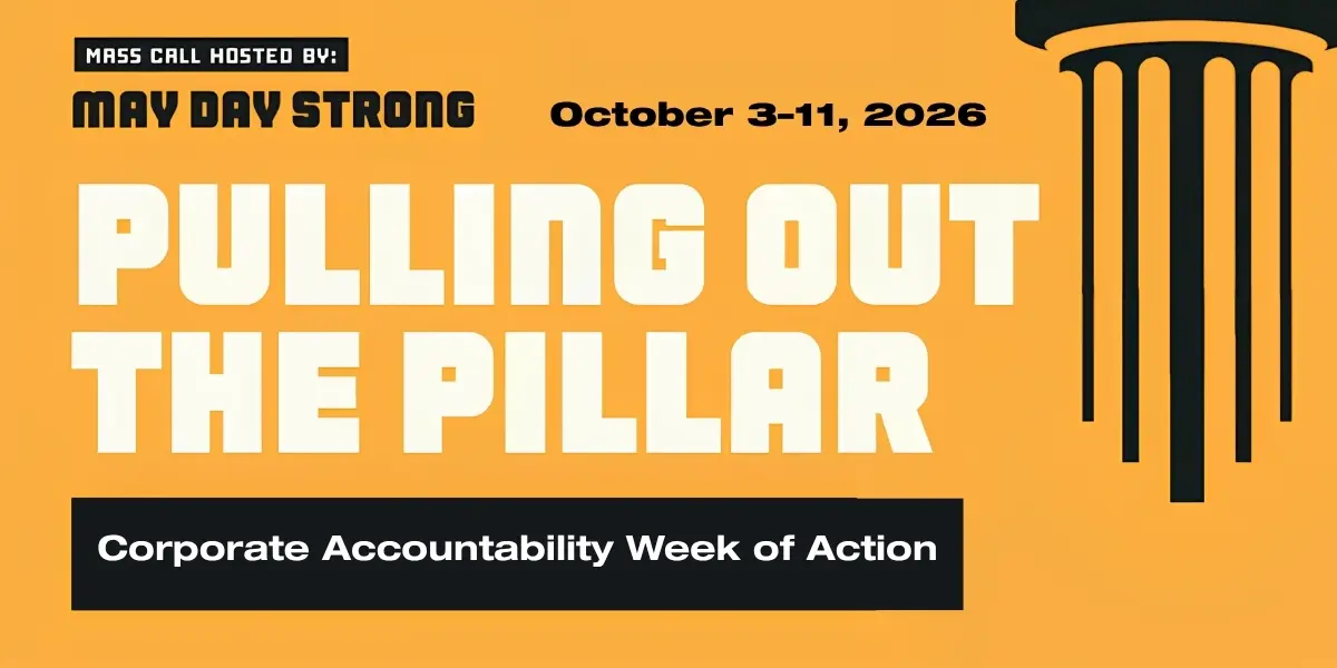 Corporate Accountability Week of Action
Organized by May Day Strong Coalition
October 3-11, 2026