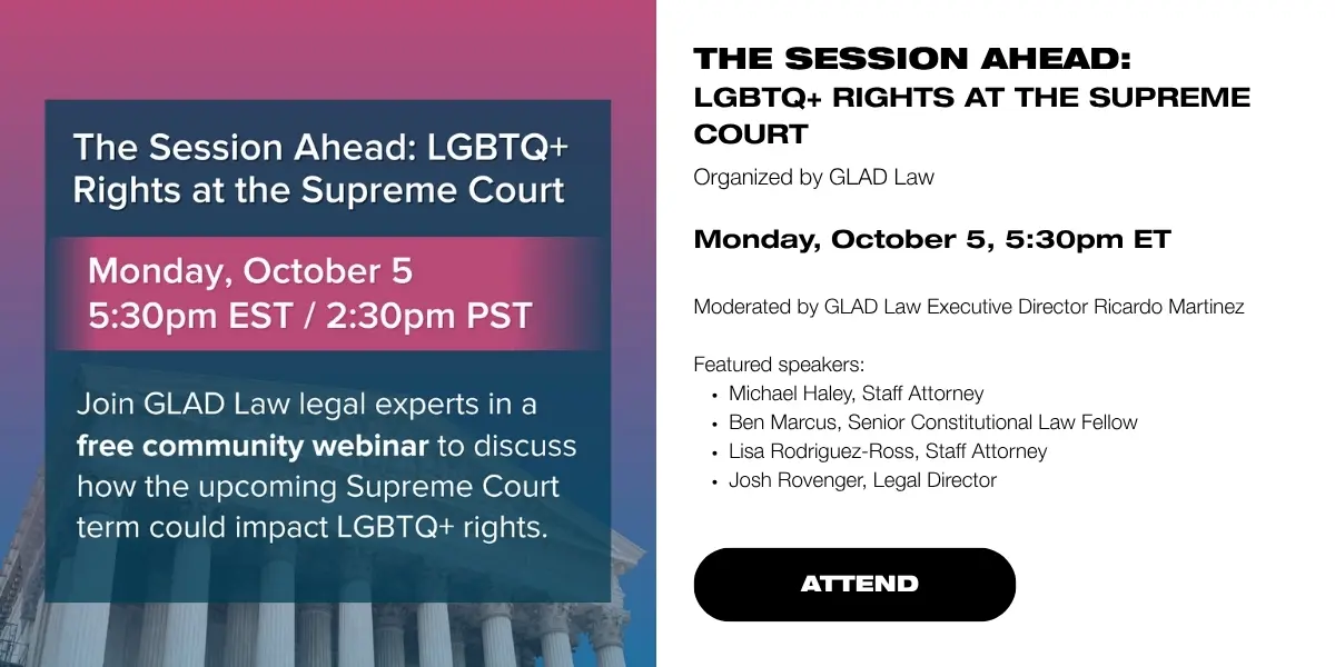The Session Ahead: LGBTQ+ Rights at the Supreme Court
Organized by GLAD Law 
Monday 10/05, 5:30pm ET