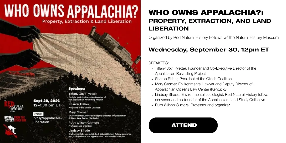Who Owns Appalachia? Property, Extraction, and Land Liberation
Organized by 2026–2028 Red Natural History Fellows with the Natural History Museum
Wednesday 9/30, noon ET