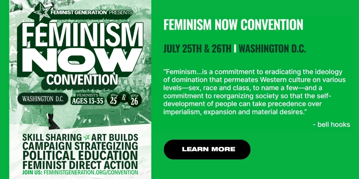 Feminism Now Convention
Feminist Generation
July 25-26th (Washington, DC)
https://feministgeneration.org/convention